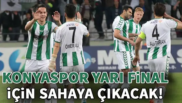 Konyaspor yarı final için sahaya çıkacak!