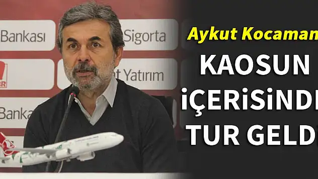 Aykut Kocaman: Kaosun içerisinde tur geldi