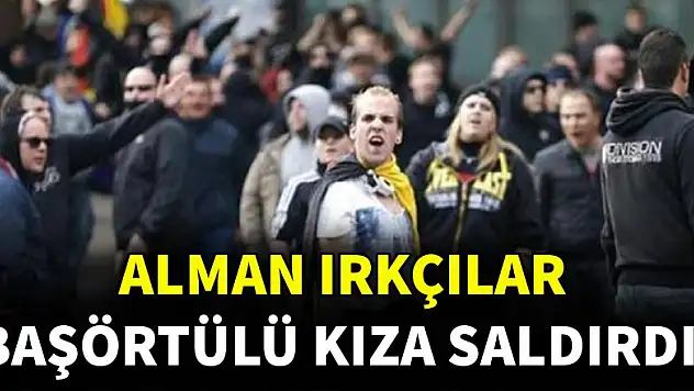 Almanya'da ırkçılar başörtülü genç kıza saldırdı