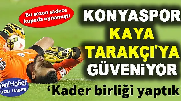 Konyaspor, Kaya Tarakçı'ya güveniyor