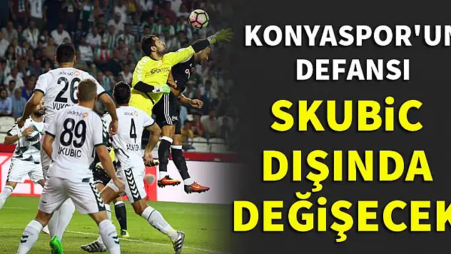 Konyaspor'un savunması Skubic'in dışında değişecek