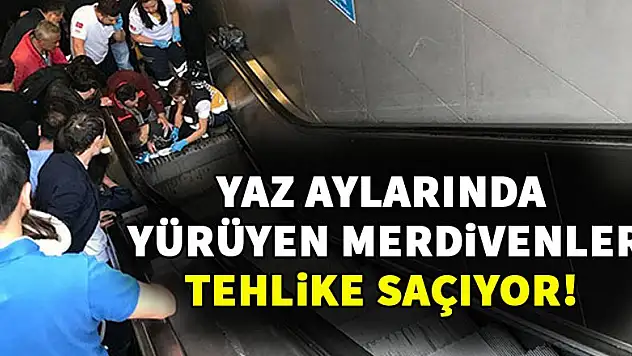Yaz aylarında yürüyen merdivenler tehlike saçıyor!
