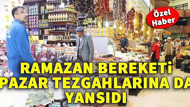 Ramazan bereketi pazar tezgâhlarına da yansıdı