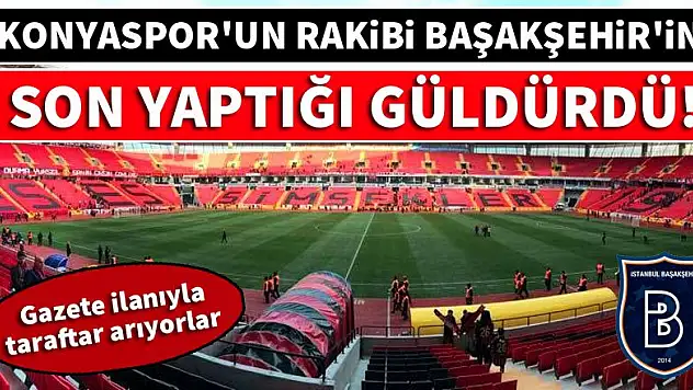 Konyaspor'un rakibi Başakşehir, ilanla taraftar arıyor!