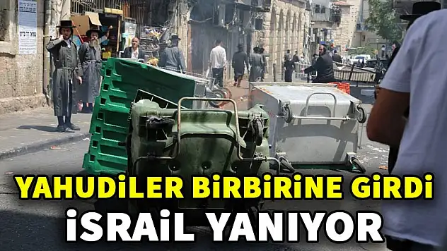 Yahudiler birbirine girdi! İsrail yanıyor