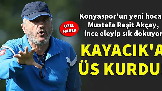 Konyaspor'un hocası Reşit Akçay, Kayacık'a üs kurdu!