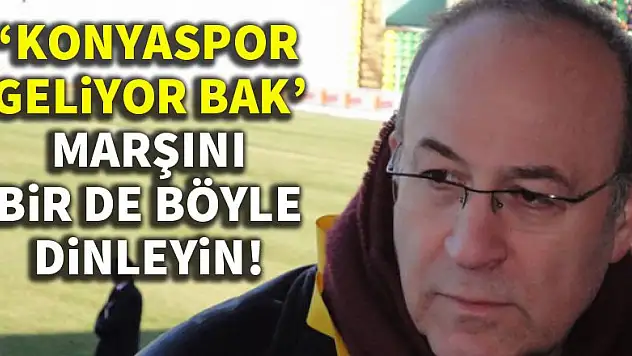 'Konyaspor Geliyor Bak'ı bir de böyle dinleyin