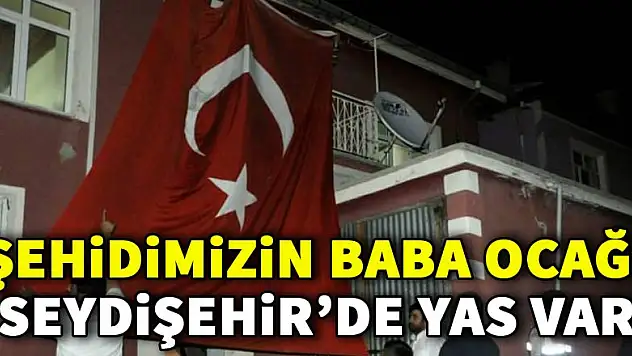 Şehidimizin baba ocağı Seydişehir'de yas var