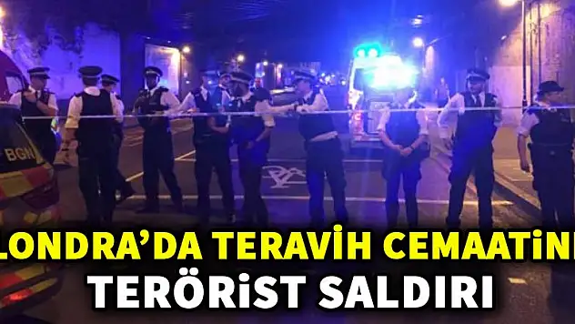 Londra'da teravih çıkışı müslümanlara terörist saldırı