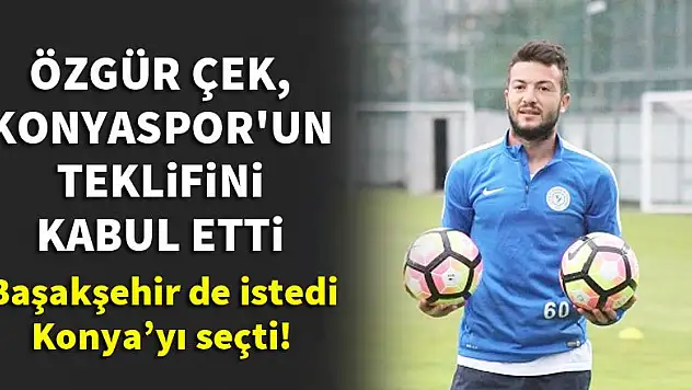 Özgür Çek, Konyaspor'un teklifini kabul etti
