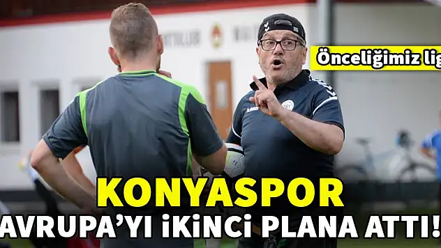 Konyaspor, Avrupa'yı ikinci plana attı