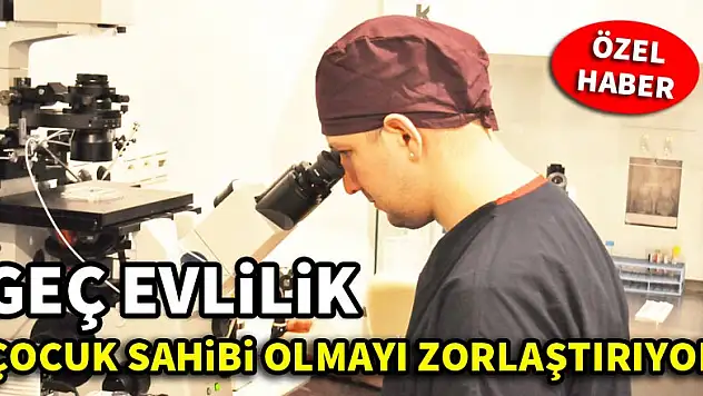 Geç evlilik çocuk sahibi olmayı zorlaştırıyor