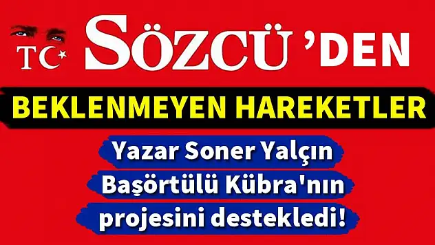 Sözcü yazarı Soner Yalçın'dan başörtülü Kübra'nın projesine destek