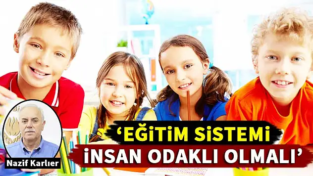 'Eğitim sistemi insan odaklı olmalı'
