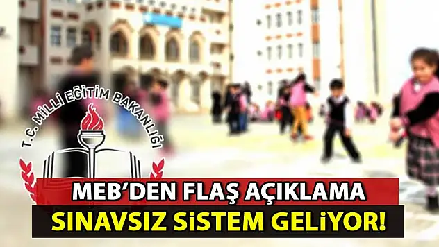 MEB'den flaş açıklama! Sınavsız sistem geliyor
