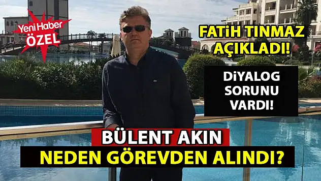 Fatih Tınmaz, Bülent Akın'ın ayrılık nedenini açıkladı