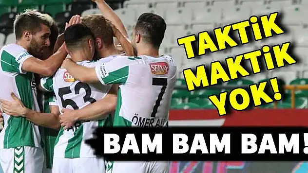 Taktik maktik yok! Bam bam bam…