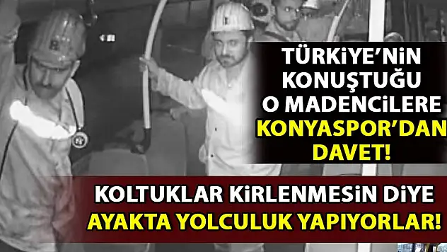 Türkiye'nin konuştuğu o madenciler Konya'ya geliyor!