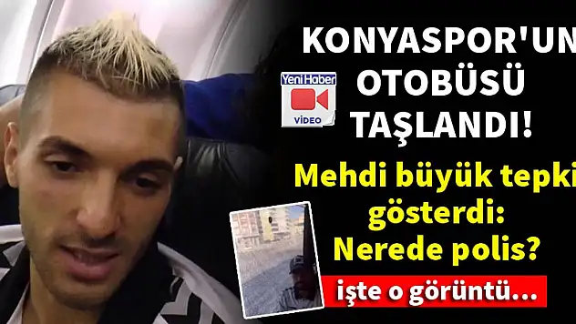 Konyaspor'un otobüsü taşlandı! Mehdi Bourabia 'Nerede polis?' dedi