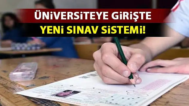 Üniversiteye girişte yeni sınav sistemi!