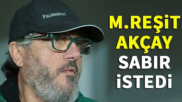 Mustafa Reşit Akçay sabır istedi