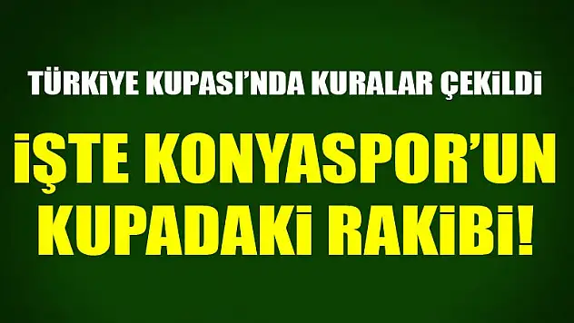 Türkiye Kupası'nda 5. tur kuraları çekildi! İşte Konyaspor'un rakibi
