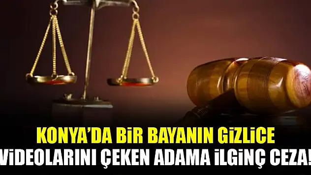 Konya'da bir bayanın gizlice videolarını çeken adama ilginç ceza!