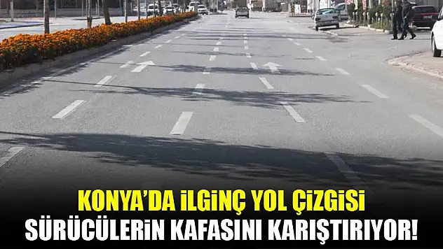 Konya'da ilginç yol çizgisi! Sürücülerin kafası karışıyor