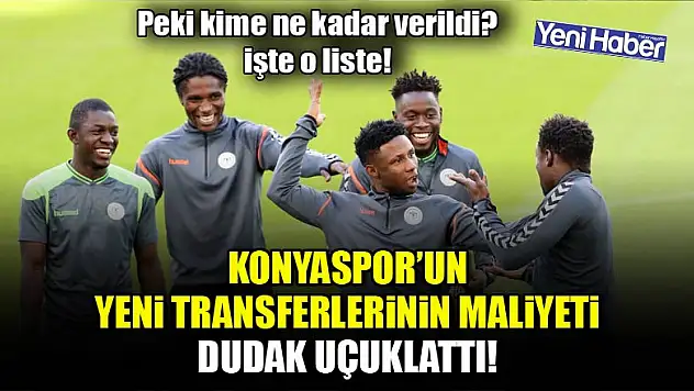 Konyaspor'un yeni transferlerinin maliyeti dudak uçuklattı! Tam 60 Milyon TL