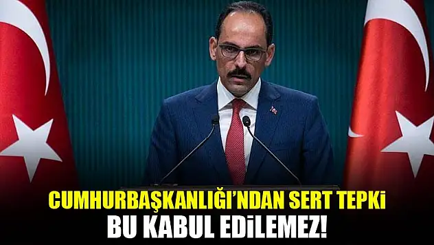 Kalın: Bu kabul edilemez!