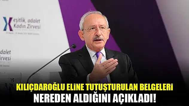 Kılıçdaroğlu, belgeleri kimden aldığını açıkladı!