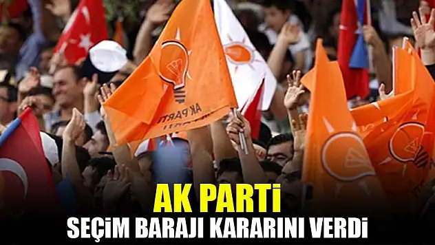 AK Parti seçim barajı kararını verdi!