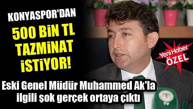 Muhammed Ak, Konyaspor'dan 500 bin lira tazminat istiyor!