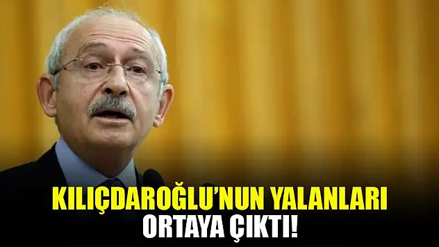 Kılıçdaroğlu'nun yalanları ortaya çıktı