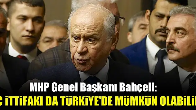 MHP Genel Başkanı Bahçeli: C ittifakı da Türkiye'de mümkün olabilir