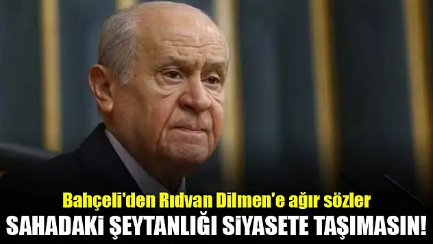 Bahçeli'den Rıdvan Dilmen'e ağır sözler
