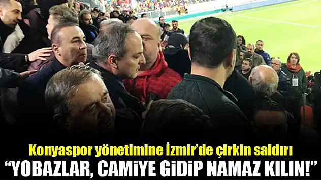 Konyaspor yönetimine İzmir'de çirkin saldırı!