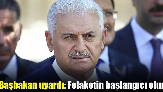 Başbakan uyardı: Felaketin başlangıcı olur