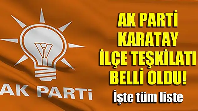 AK Parti Karatay İlçe Teşkilatı belli oldu! İşte tüm liste
