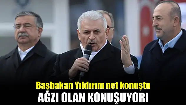 Başbakan Yıldırım: Ağzı olan konuşuyor