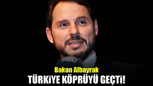 Bakan Albayrak: Türkiye köprüyü geçti