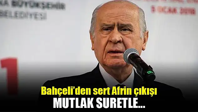 Bahçeli'den sert Afrin çıkışı: Mutlak surette...