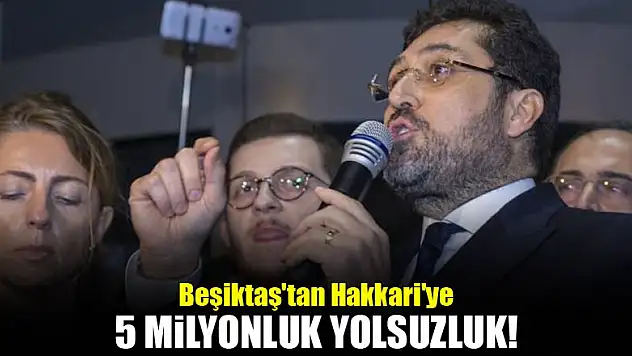 Beşiktaş'tan Hakkari'ye 5 milyonluk yolsuzluk