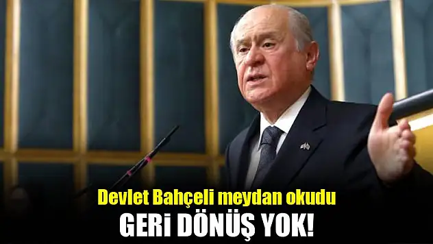Bahçeli meydan okudu: Geri dönüş yok!