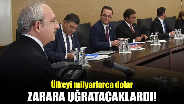 CHP ülkeye milyarlarca dolarlık zarar verecekti!
