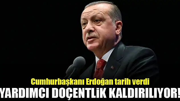 Erdoğan tarih verdi: Yardımcı Doçentlik kaldırılıyor...