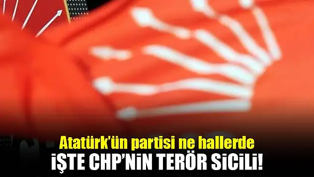 İşte Atatürk'ün partisi CHP'nin terör sicili