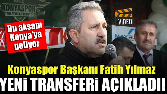 Konyaspor Başkanı Fatih Yılmaz yeni transferi duyurdu! VİDEO