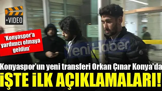 Konyaspor'un yeni transferi Orkan Çınar Konya'da! İşte ilk açıklamaları
