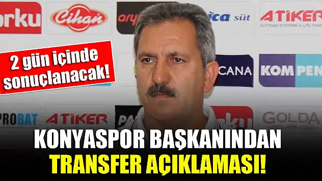 Konyaspor Başkanından transfer açıklaması! '2 gün içinde sonuçlanacak'